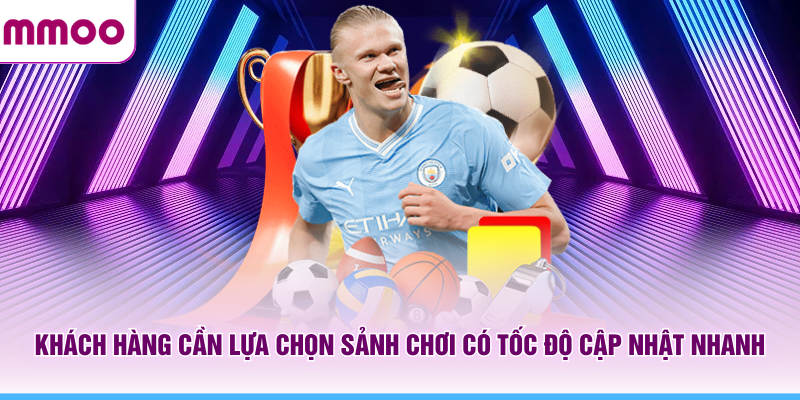 Thể Thao MMOO - Cá Cược Hiện Đại Nhiều Sảnh, Nhiều Kèo 8 Khách hàng cần lựa chọn sảnh chơi MMOO có tốc độ cập nhật nhanh